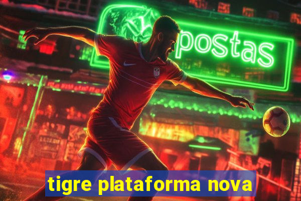 tigre plataforma nova